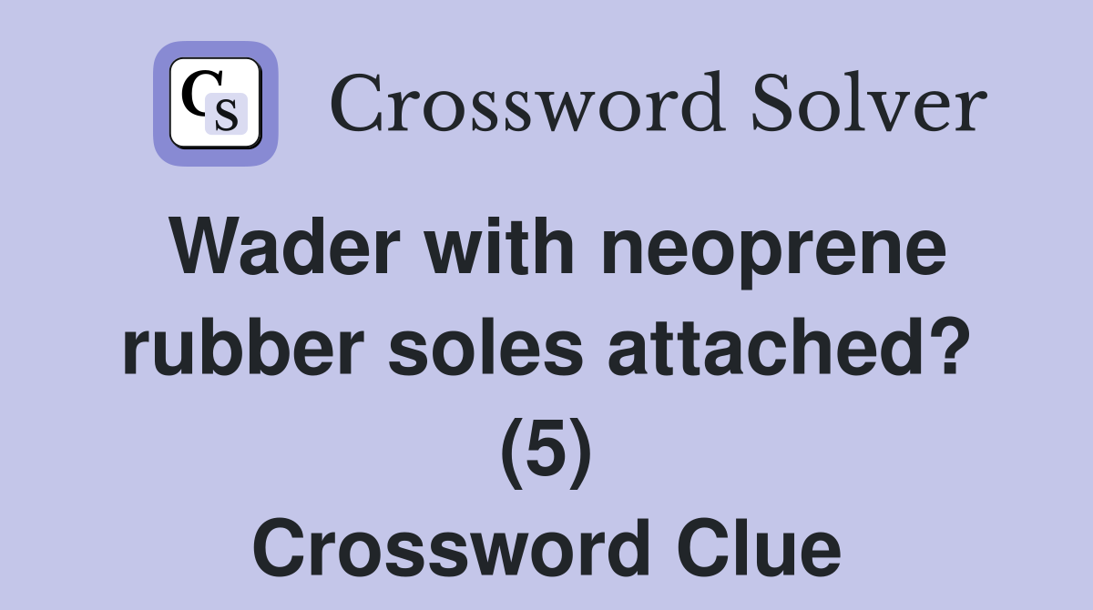 Wader with neoprene rubber soles attached? (5) Crossword Clue