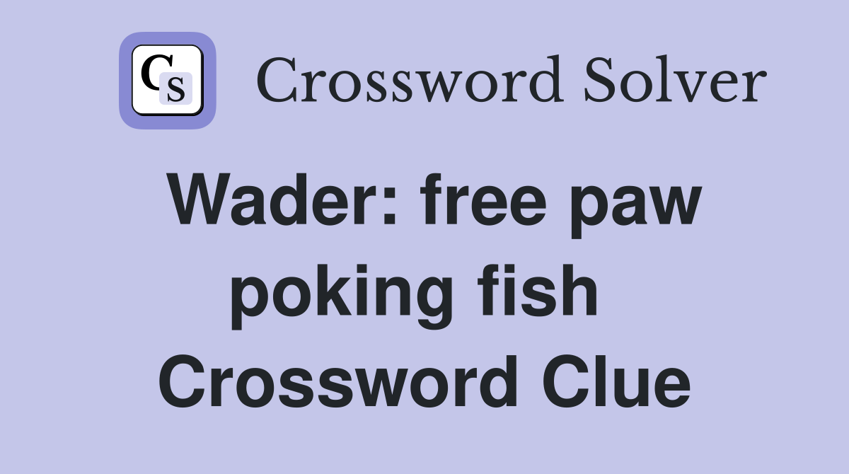 Wader: free paw poking fish  Crossword Clue