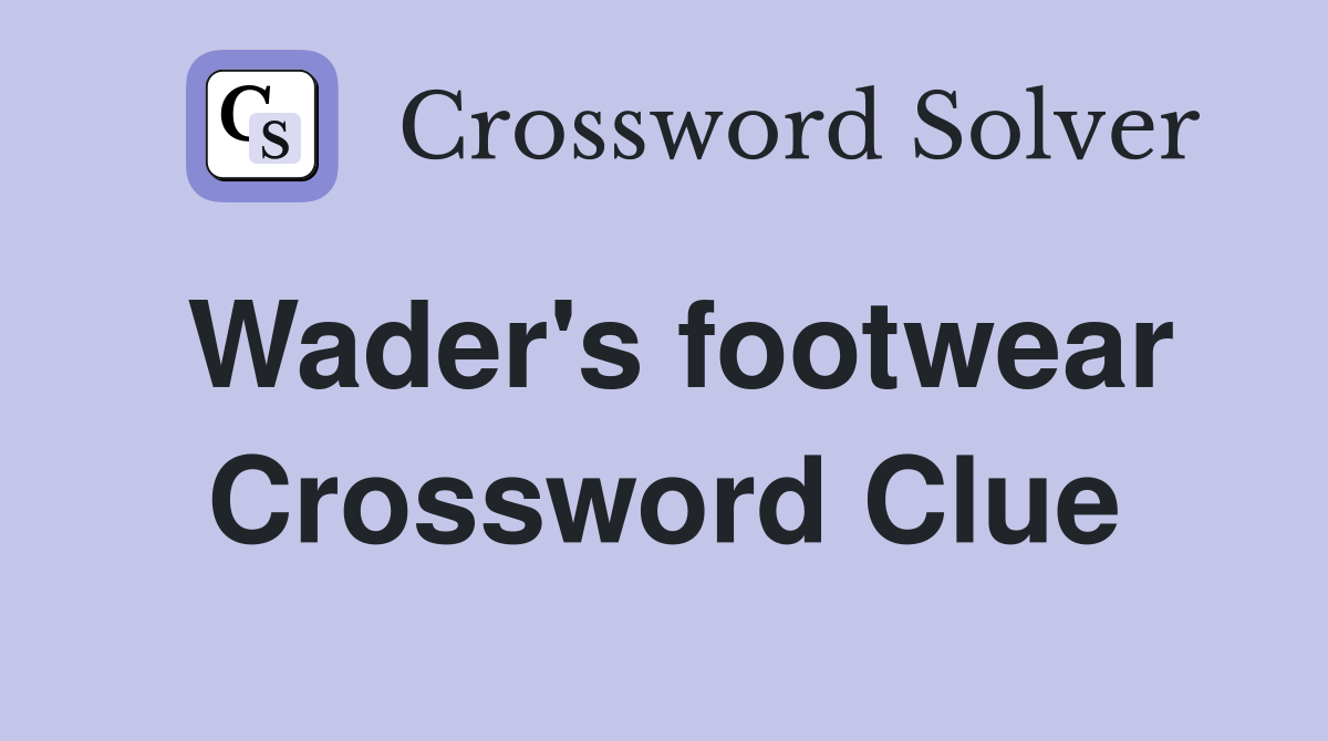 Wader's footwear Crossword Clue