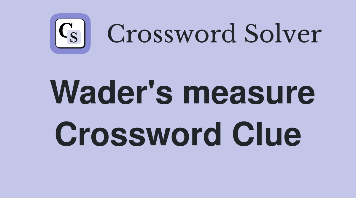 Wader's measure Crossword Clue