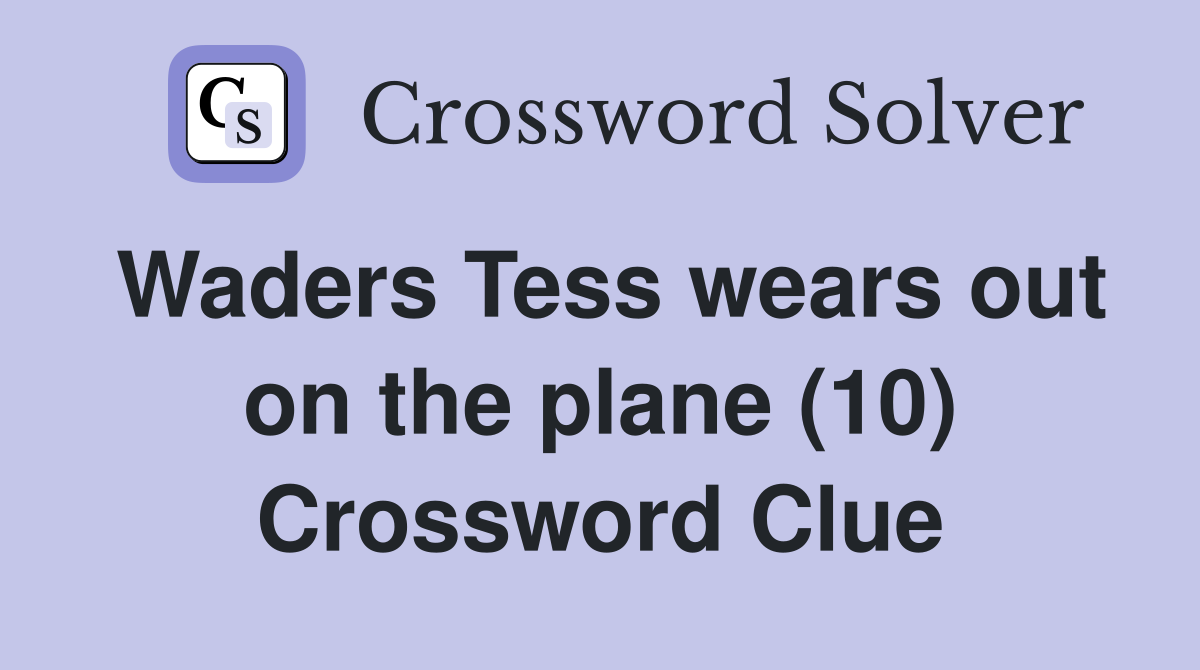 Waders Tess wears out on the plane (10) Crossword Clue