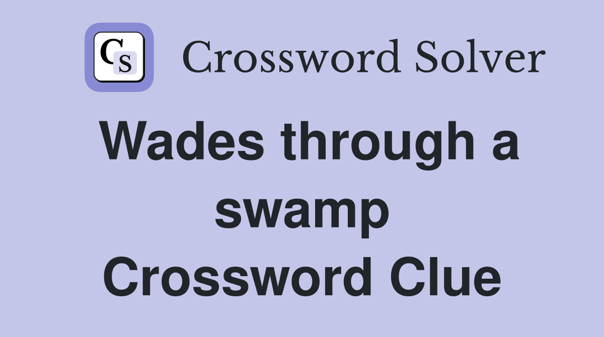 Wades through a swamp Crossword Clue