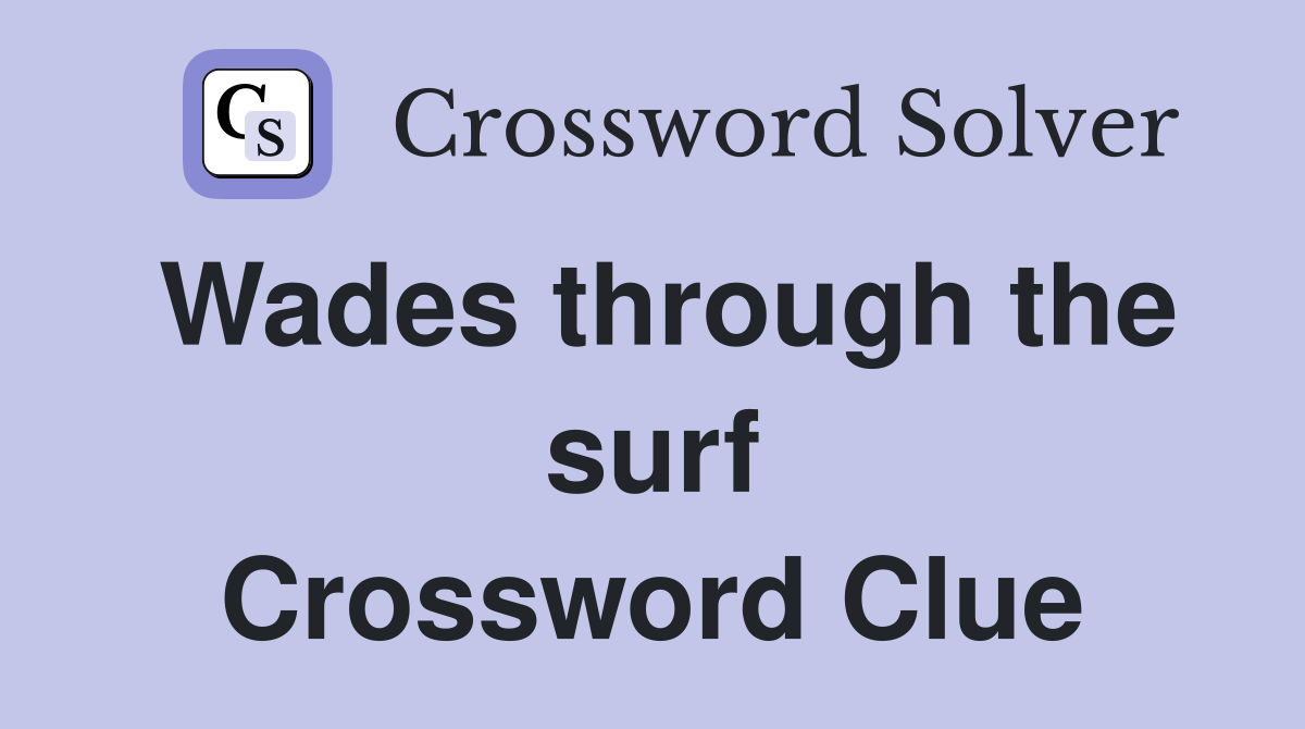 Wades through the surf Crossword Clue