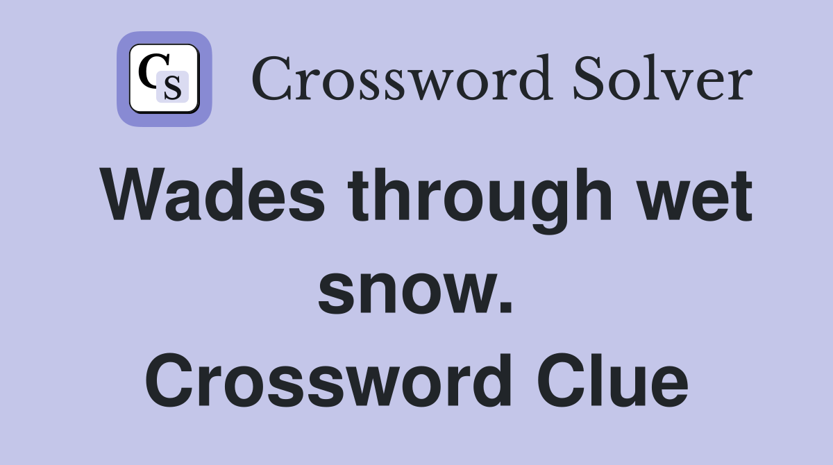 Wades through wet snow. Crossword Clue