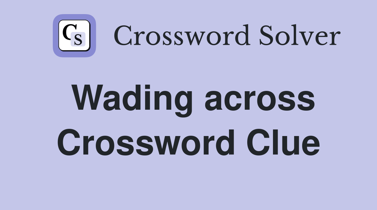 Wading across Crossword Clue