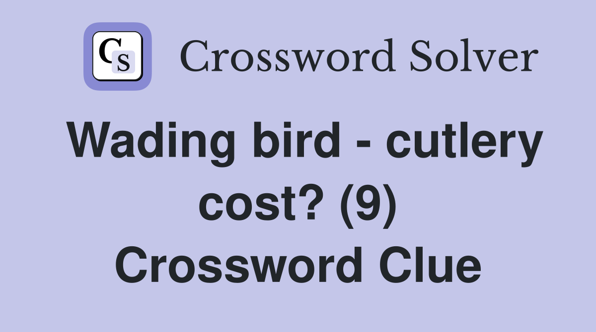 Wading bird - cutlery cost? (9) Crossword Clue