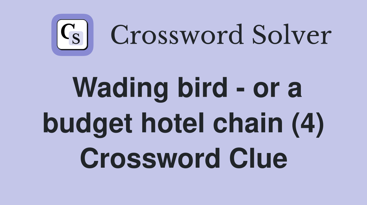 Wading bird - or a budget hotel chain (4) Crossword Clue
