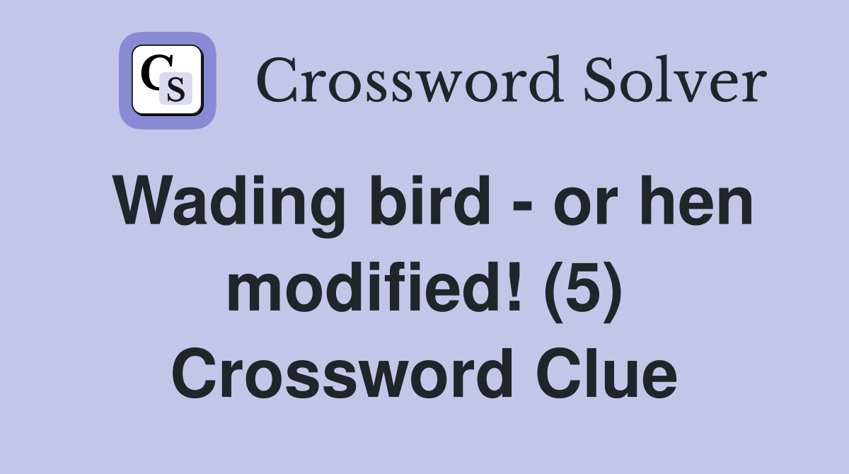 Wading bird - or hen modified! (5) Crossword Clue