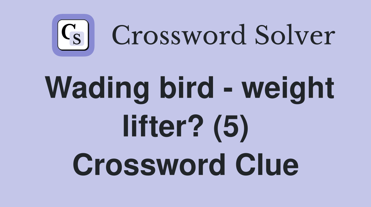 Wading bird - weight lifter? (5) Crossword Clue