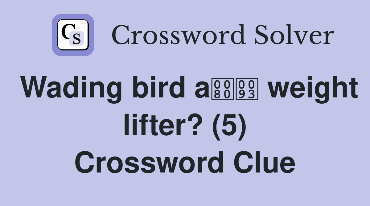 Wading bird a weight lifter? (5) Crossword Clue