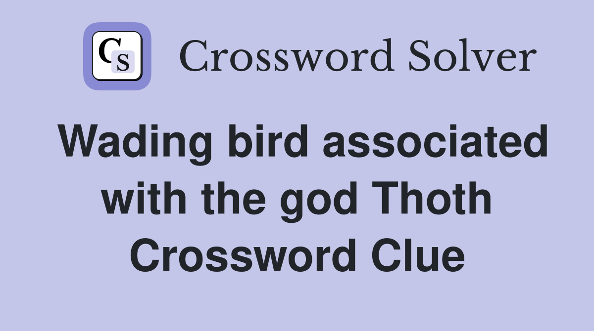 Wading bird associated with the god Thoth Crossword Clue