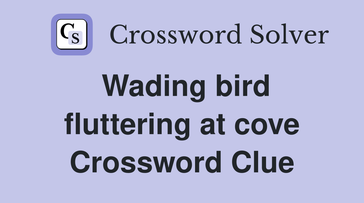 Wading bird fluttering at cove Crossword Clue