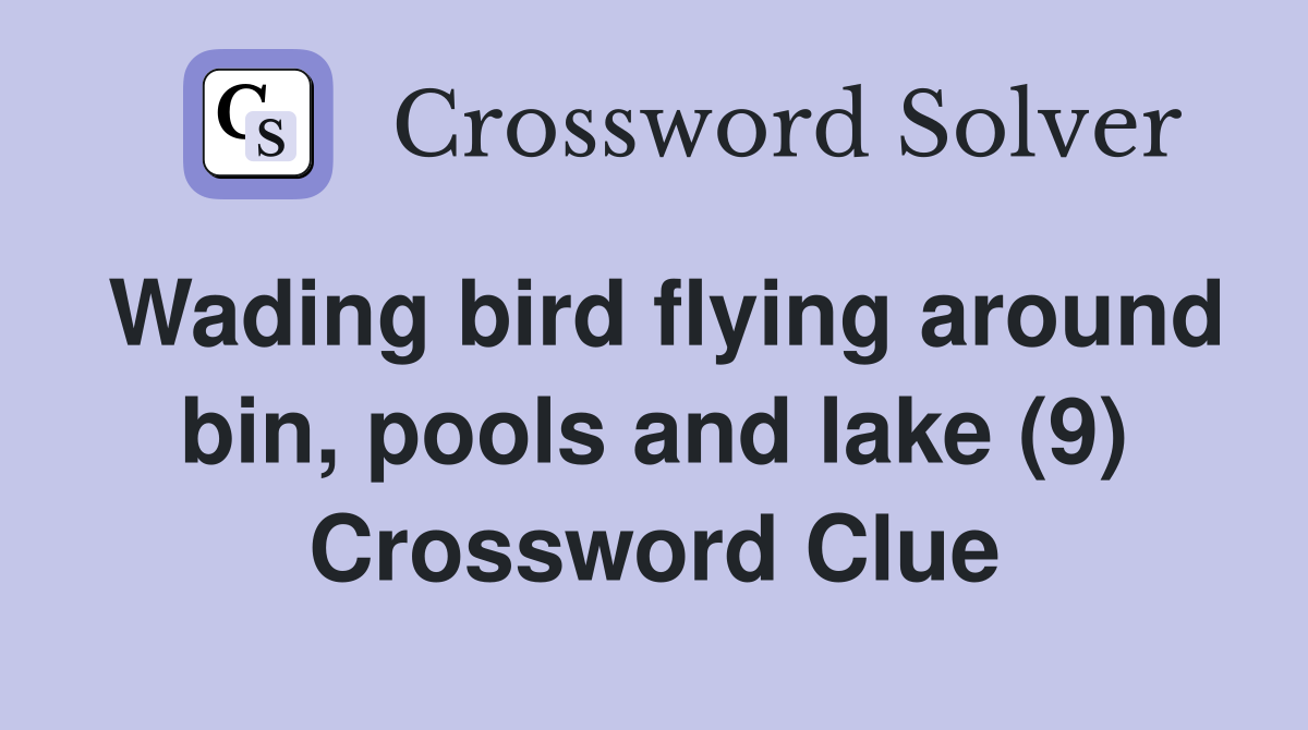 Wading bird flying around bin, pools and lake (9) Crossword Clue