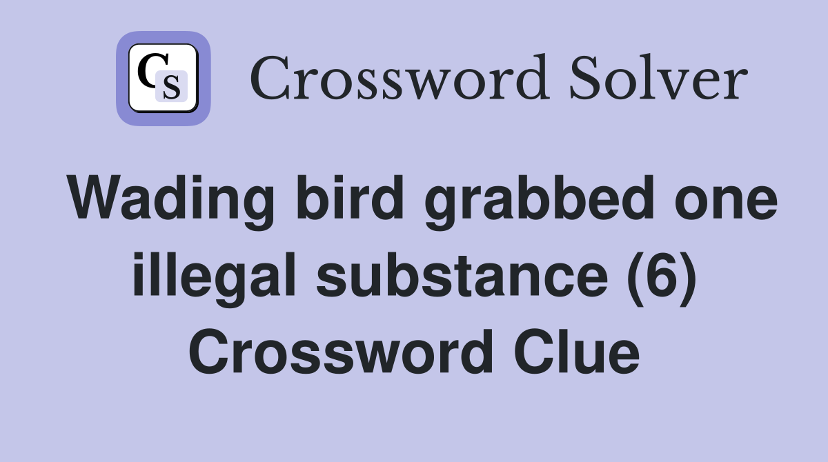Wading bird grabbed one illegal substance (6) Crossword Clue