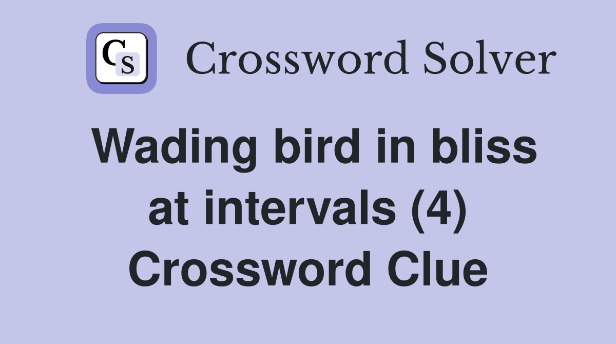 Wading bird in bliss at intervals (4) Crossword Clue