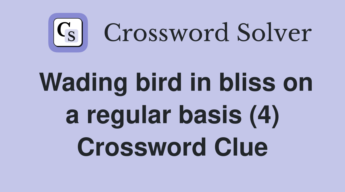 Wading bird in bliss on a regular basis (4) Crossword Clue
