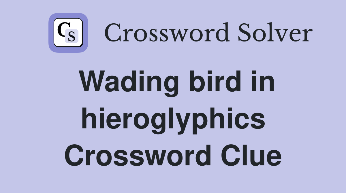 Wading bird in hieroglyphics Crossword Clue