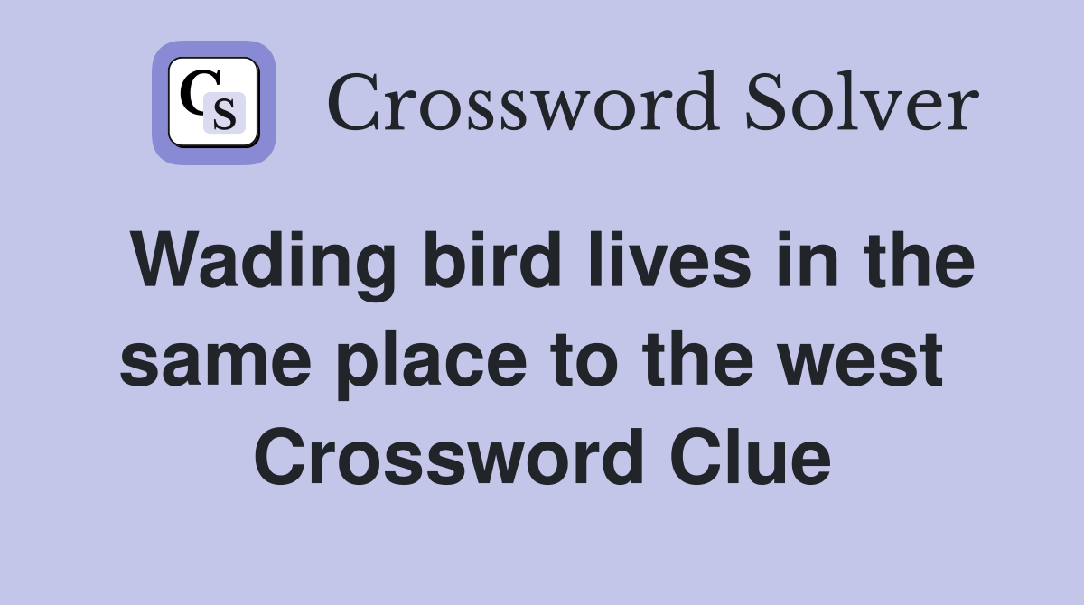 Wading bird lives in the same place to the west  Crossword Clue