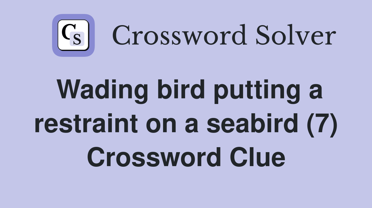 Wading bird putting a restraint on a seabird (7) Crossword Clue