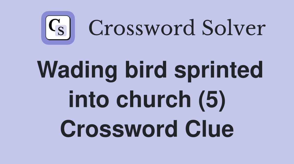 Wading bird sprinted into church (5) Crossword Clue