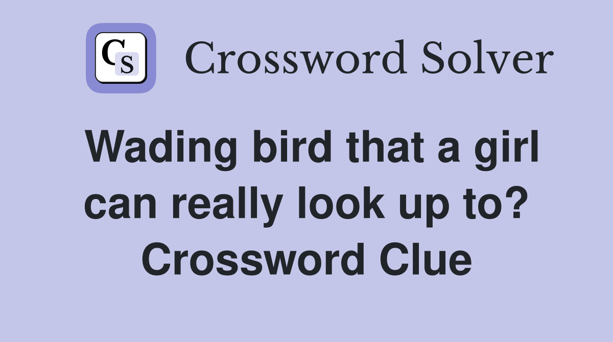 Wading bird that a girl can really look up to? Crossword Clue