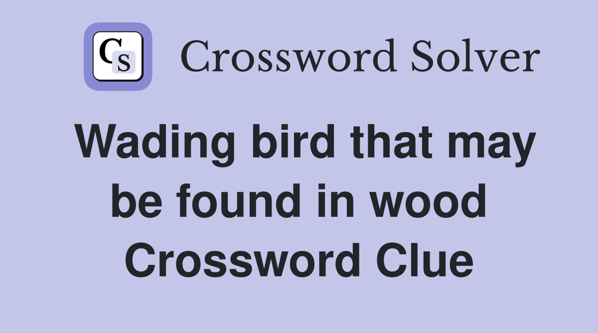 Wading bird that may be found in wood Crossword Clue