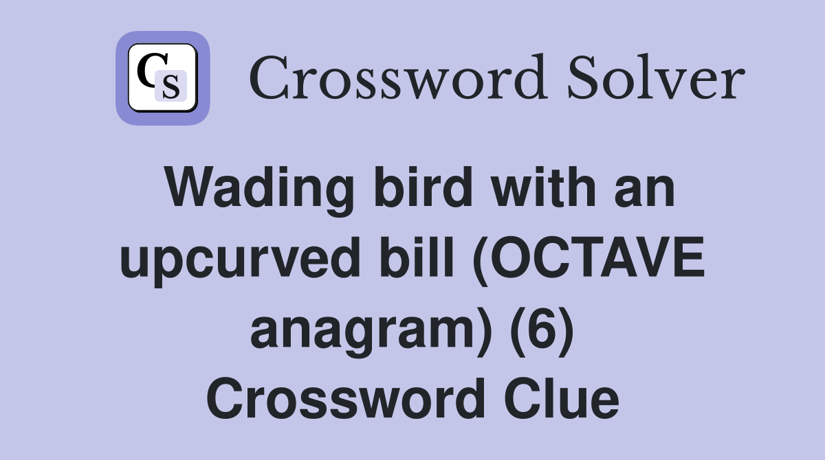 Wading bird with an upcurved bill (OCTAVE anagram) (6) Crossword Clue