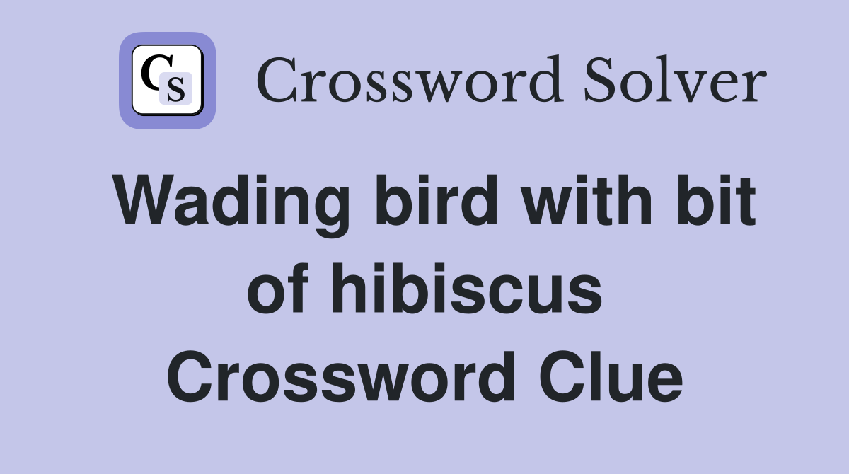 Wading bird with bit of hibiscus Crossword Clue