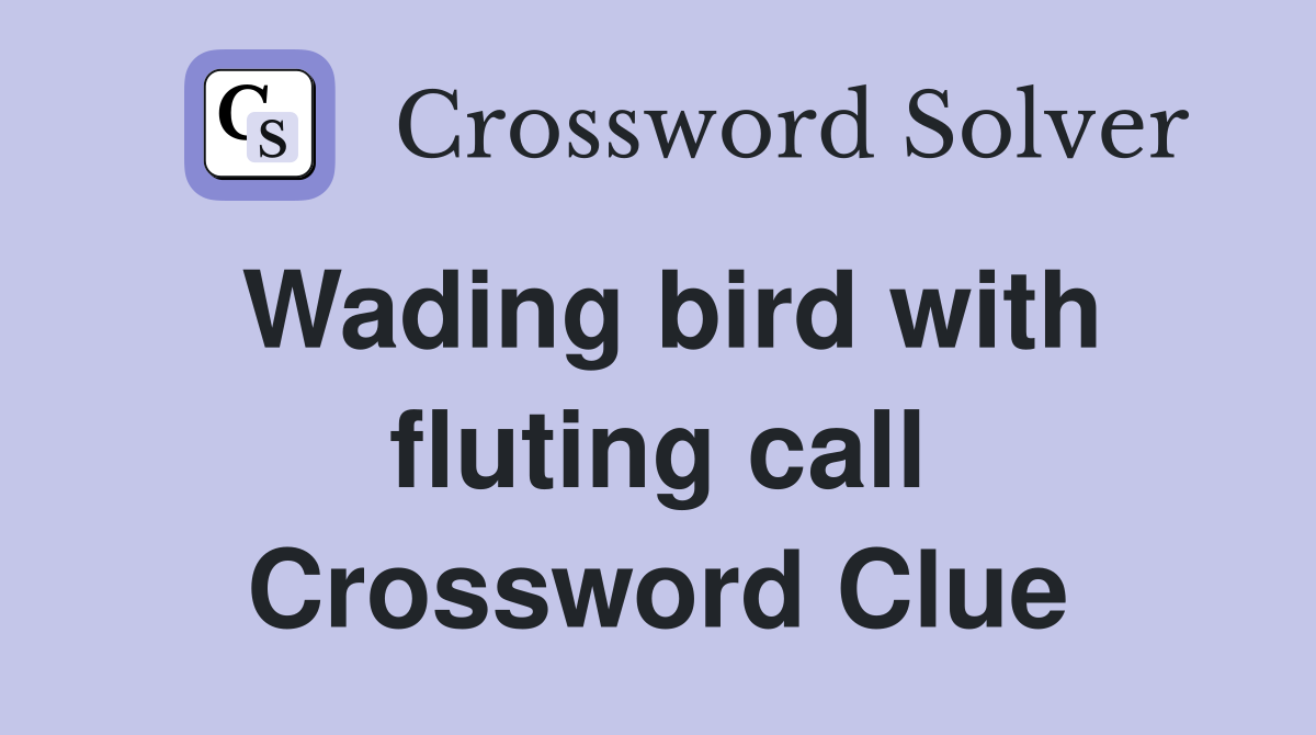 Wading bird with fluting call Crossword Clue