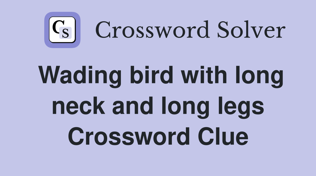 Wading bird with long neck and long legs Crossword Clue