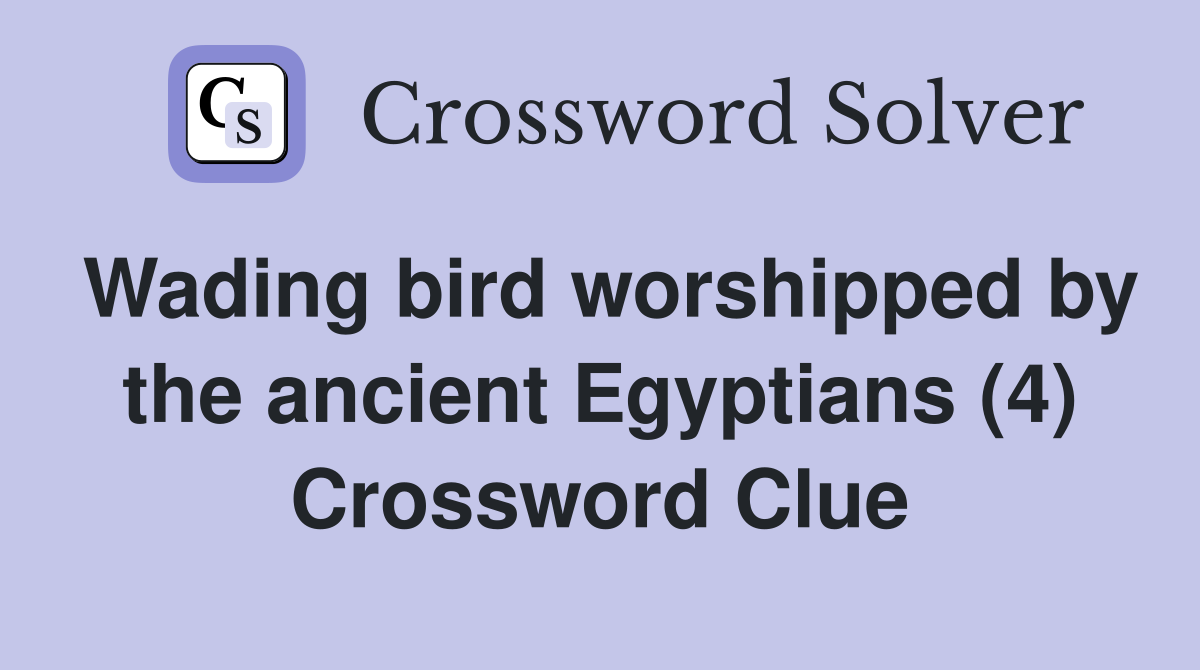Wading bird worshipped by the ancient Egyptians (4) Crossword Clue