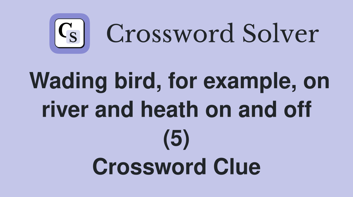 Wading bird, for example, on river and heath on and off (5) Crossword Clue