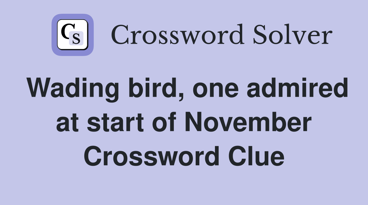 Wading bird, one admired at start of November Crossword Clue