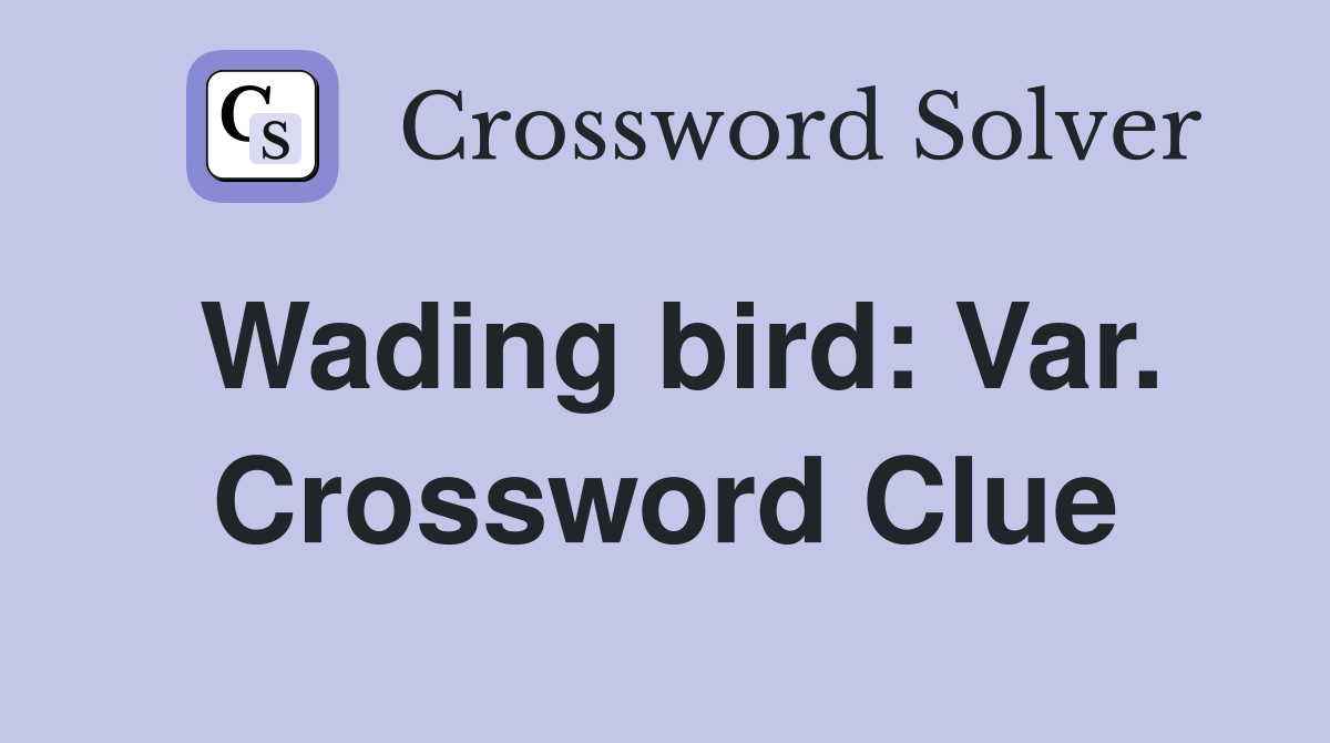 Wading bird: Var. Crossword Clue