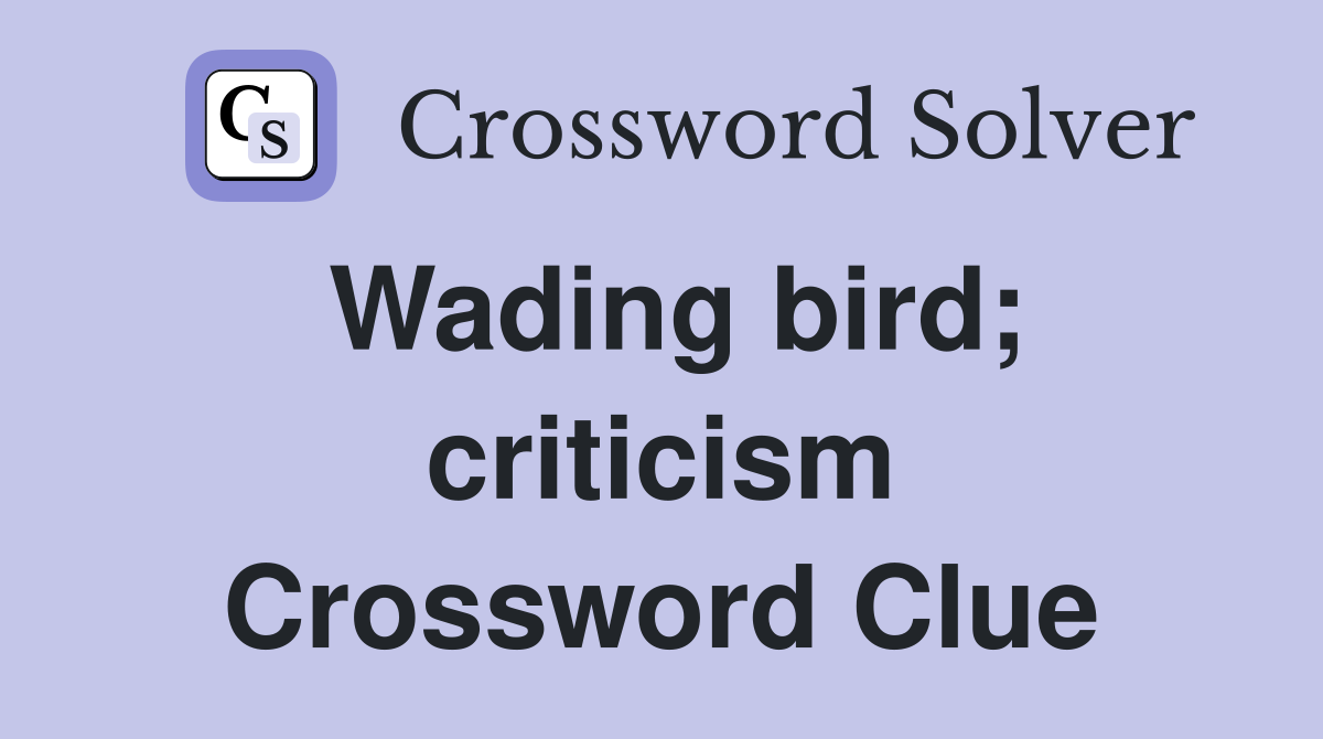 Wading bird; criticism Crossword Clue