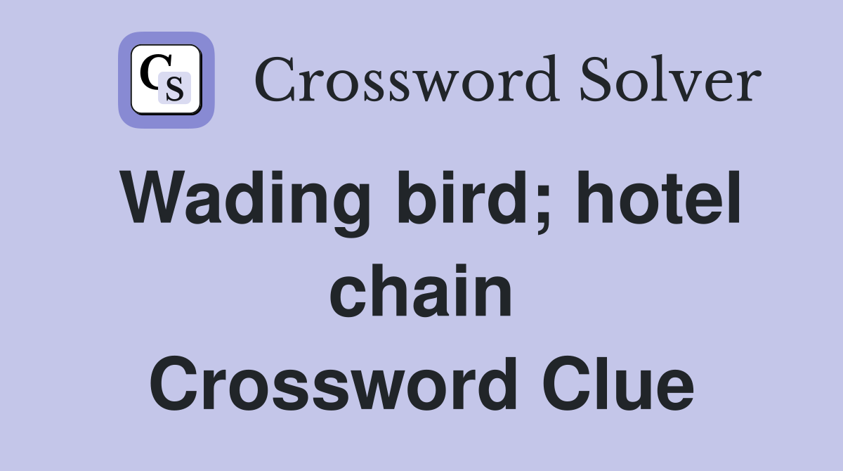 Wading bird; hotel chain Crossword Clue