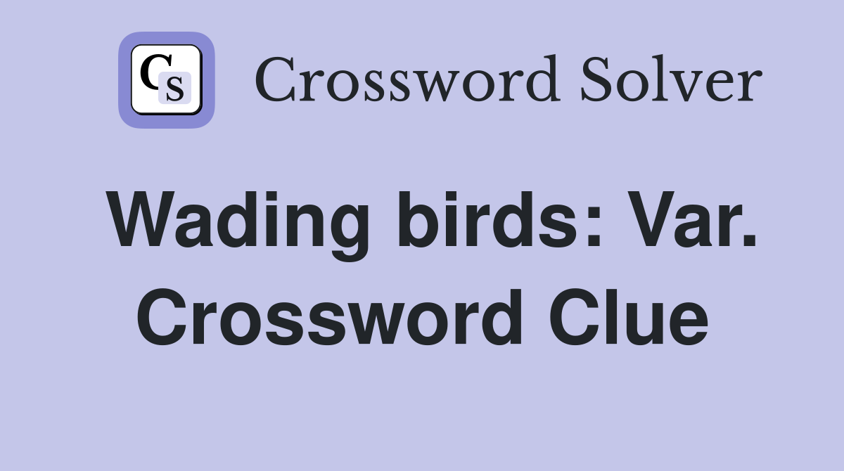 Wading birds: Var. Crossword Clue