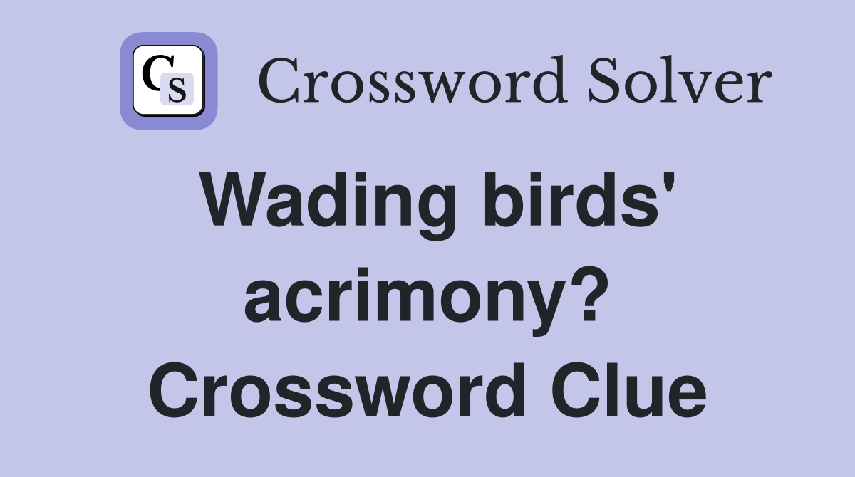 Wading birds' acrimony? Crossword Clue