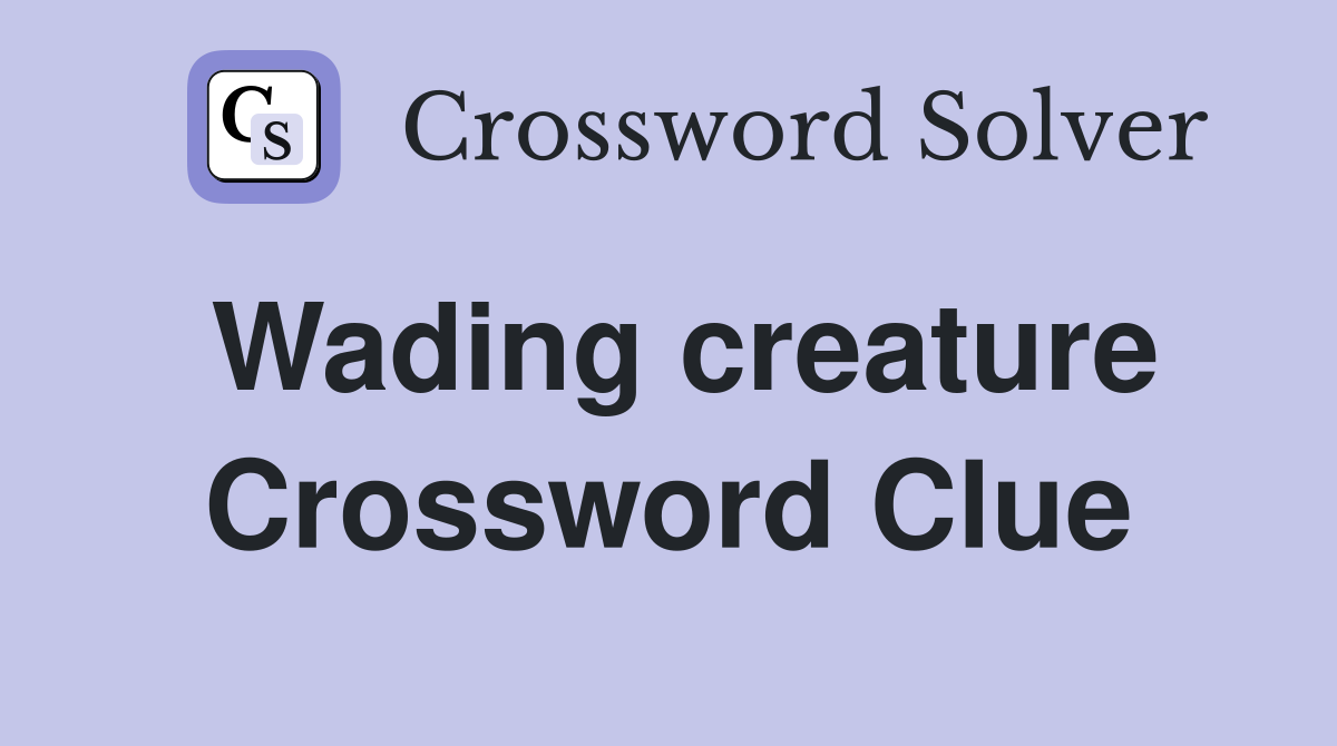 Wading creature Crossword Clue