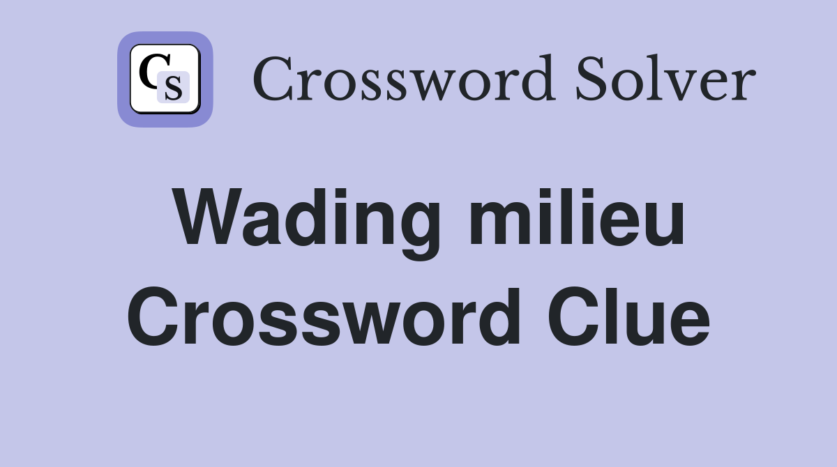 Wading milieu Crossword Clue