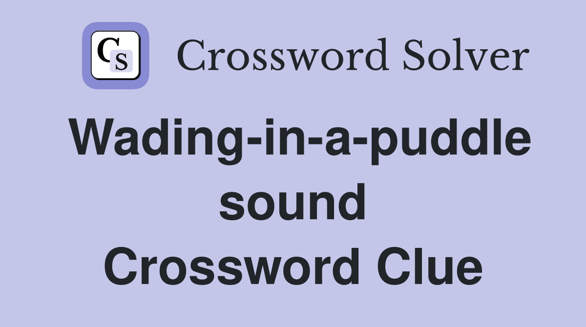 Wading-in-a-puddle sound Crossword Clue