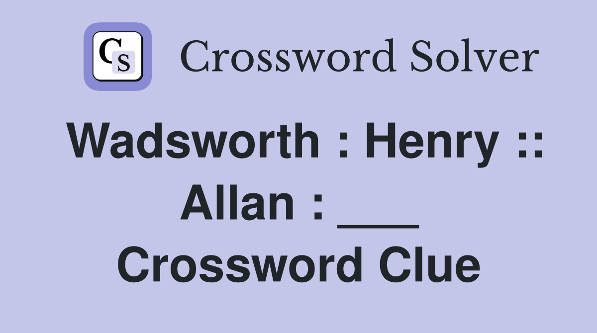 Wadsworth : Henry :: Allan : ___ Crossword Clue