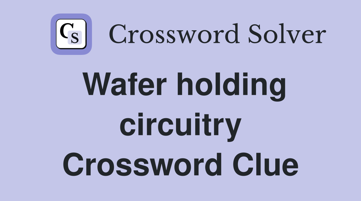Wafer holding circuitry Crossword Clue