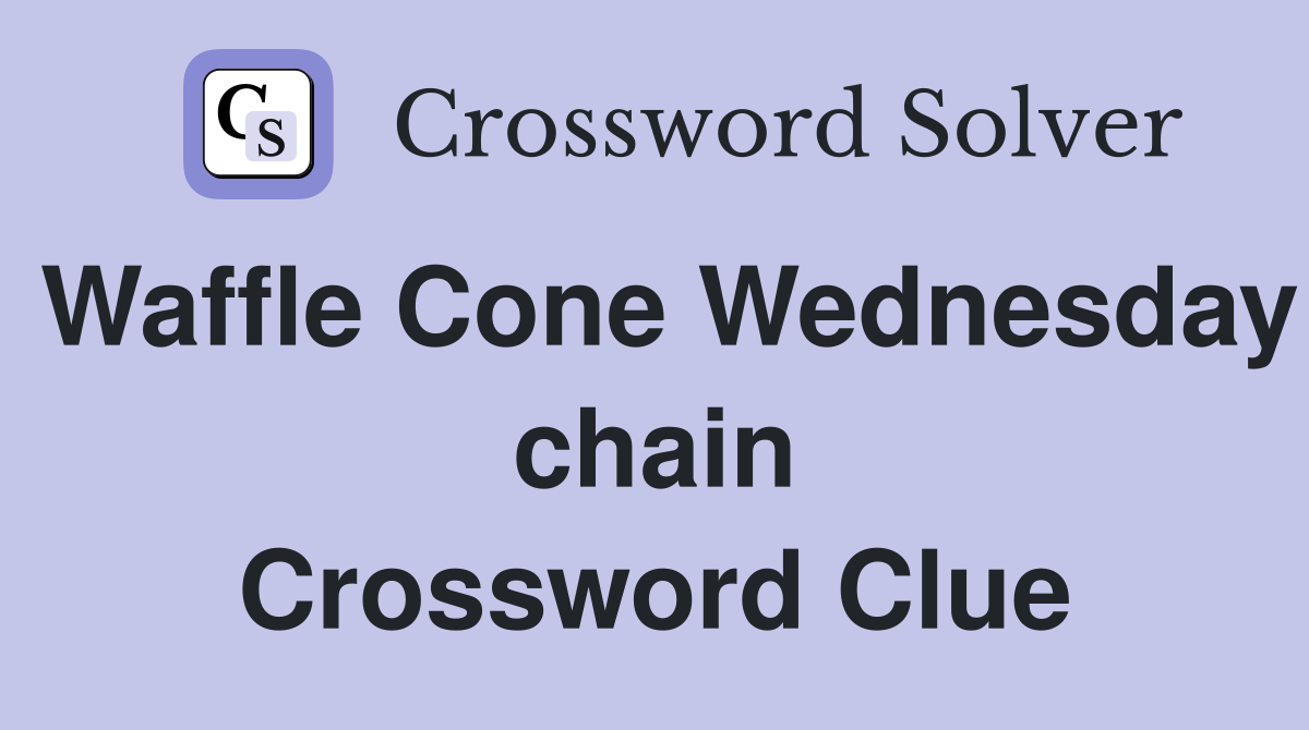 Waffle Cone Wednesday chain Crossword Clue