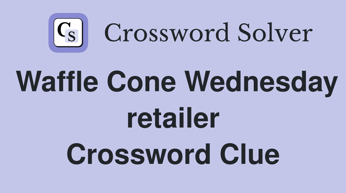 Waffle Cone Wednesday retailer Crossword Clue