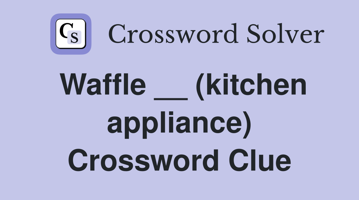 Waffle __ (kitchen appliance) Crossword Clue