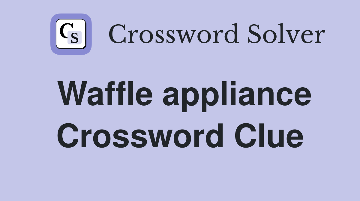 Waffle appliance Crossword Clue