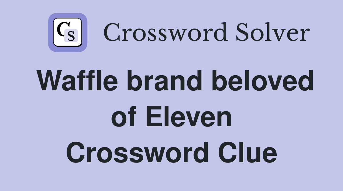 Waffle brand beloved of Eleven Crossword Clue