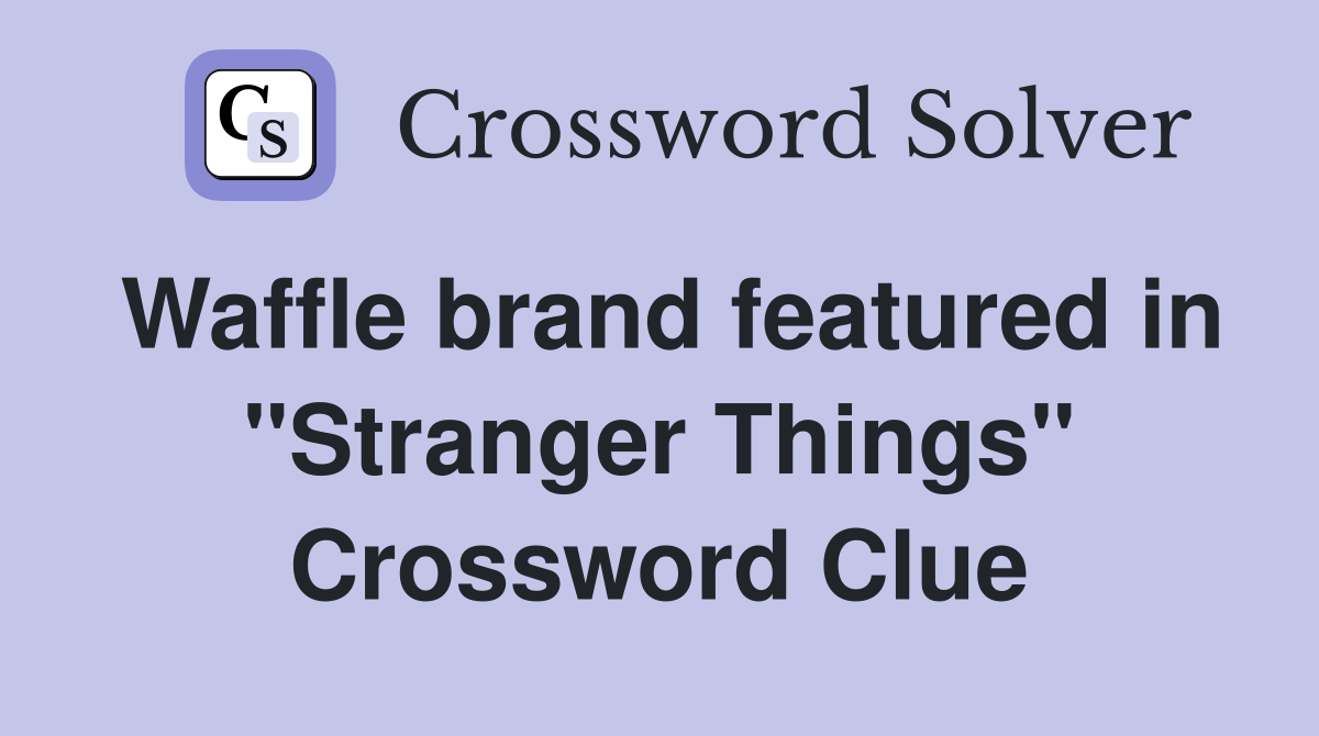 Waffle brand featured in "Stranger Things" Crossword Clue