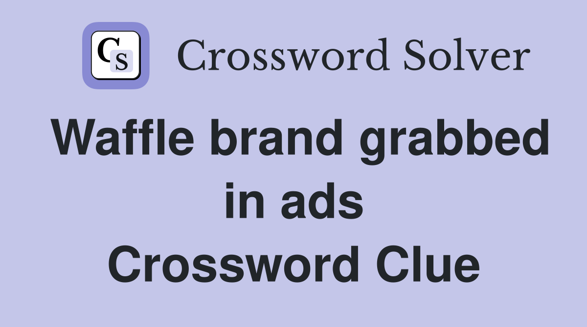 Waffle brand grabbed in ads Crossword Clue